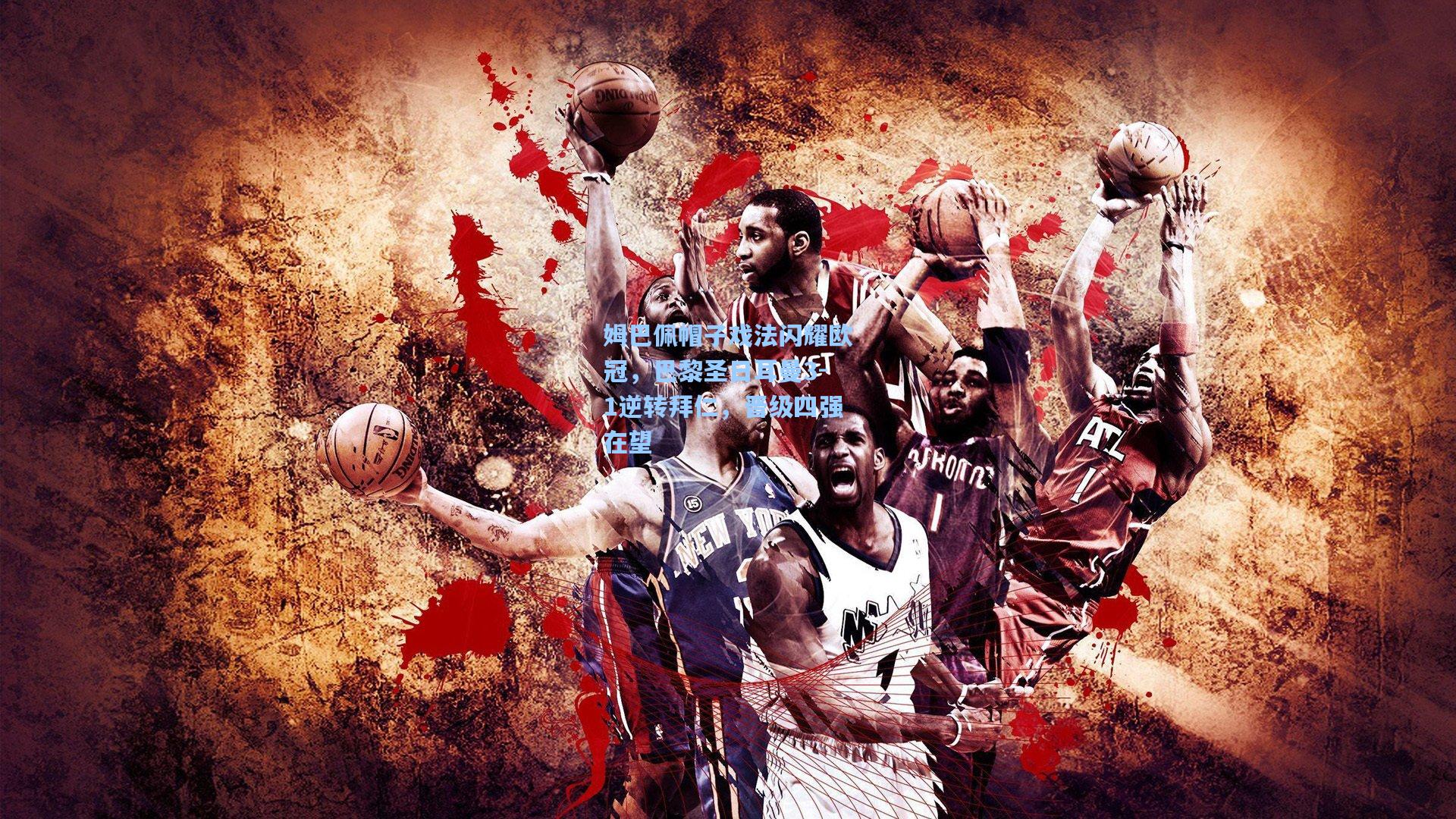 姆巴佩帽子戏法闪耀欧冠，巴黎圣日耳曼3-1逆转拜仁，晋级四强在望