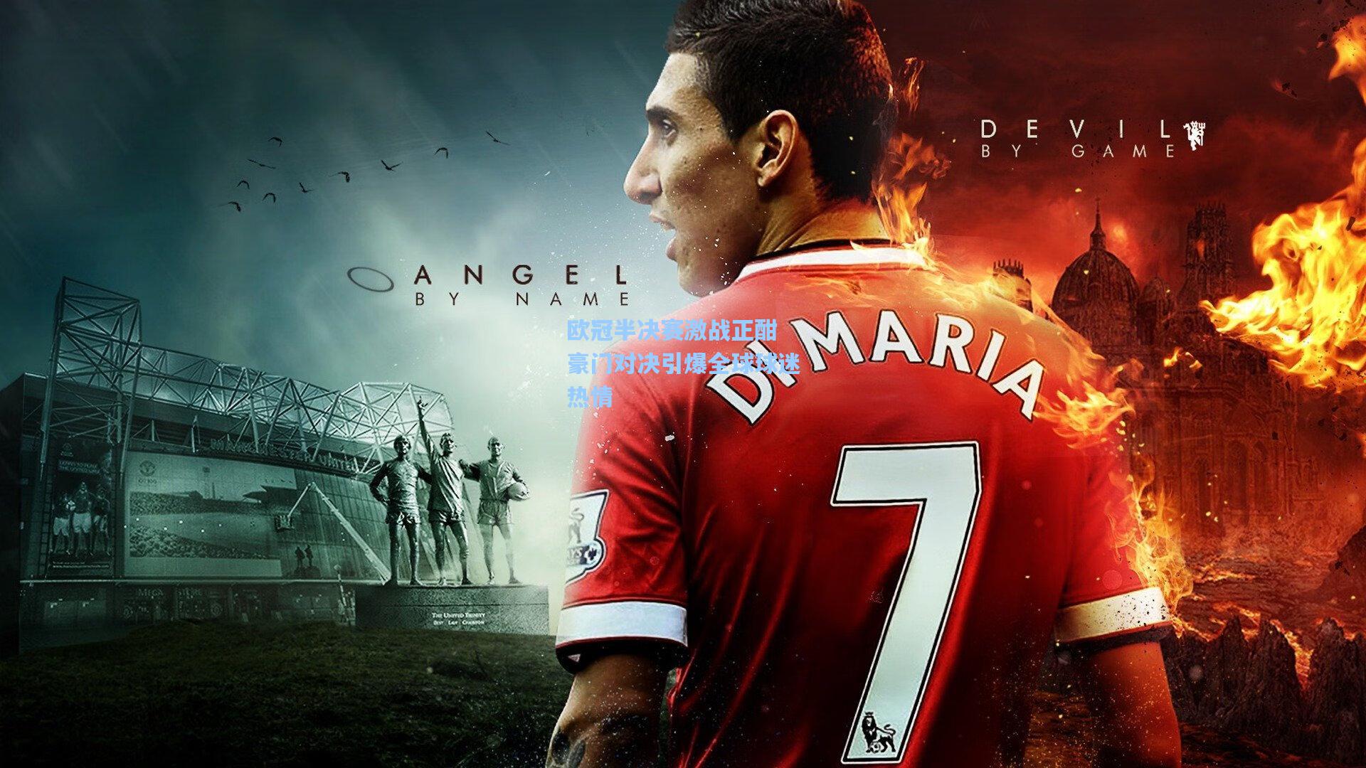 欧冠半决赛激战正酣 豪门对决引爆全球球迷热情