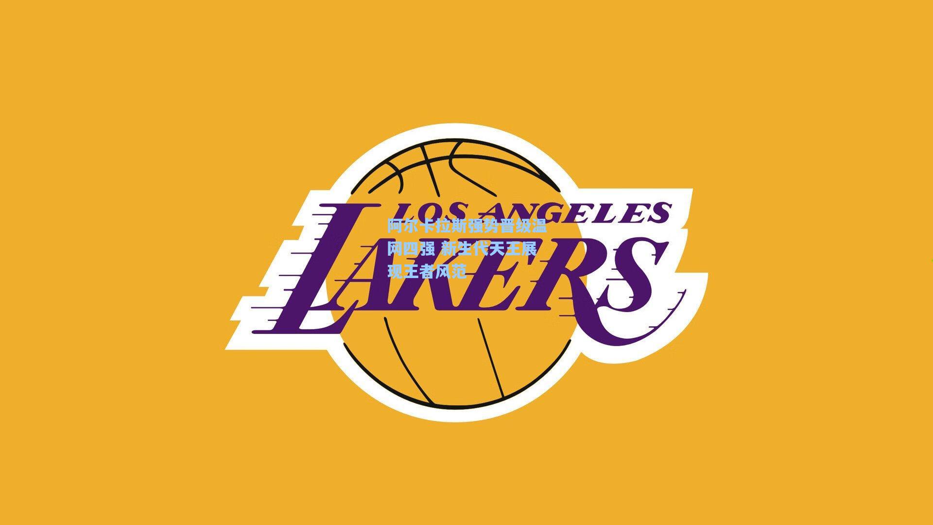 阿尔卡拉斯强势晋级温网四强 新生代天王展现王者风范