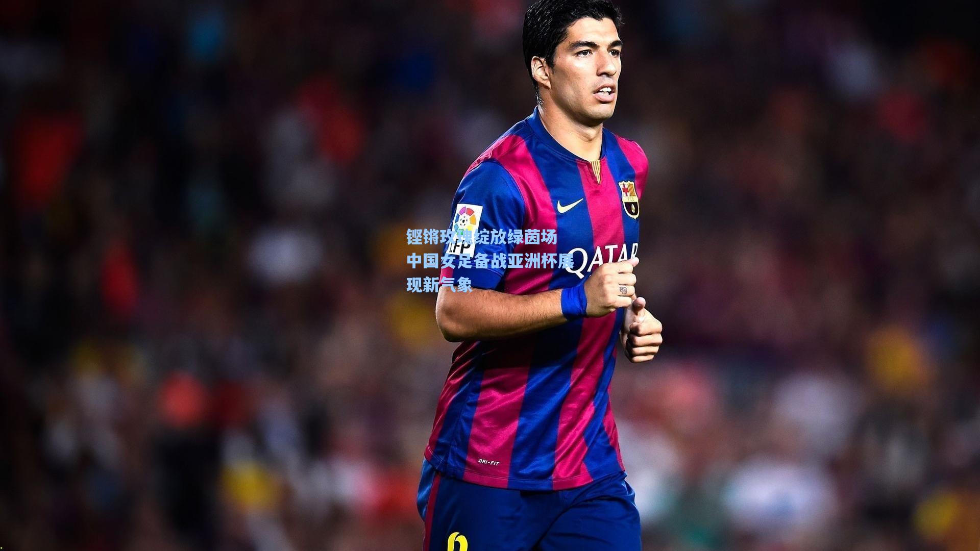 铿锵玫瑰绽放绿茵场 中国女足备战亚洲杯展现新气象