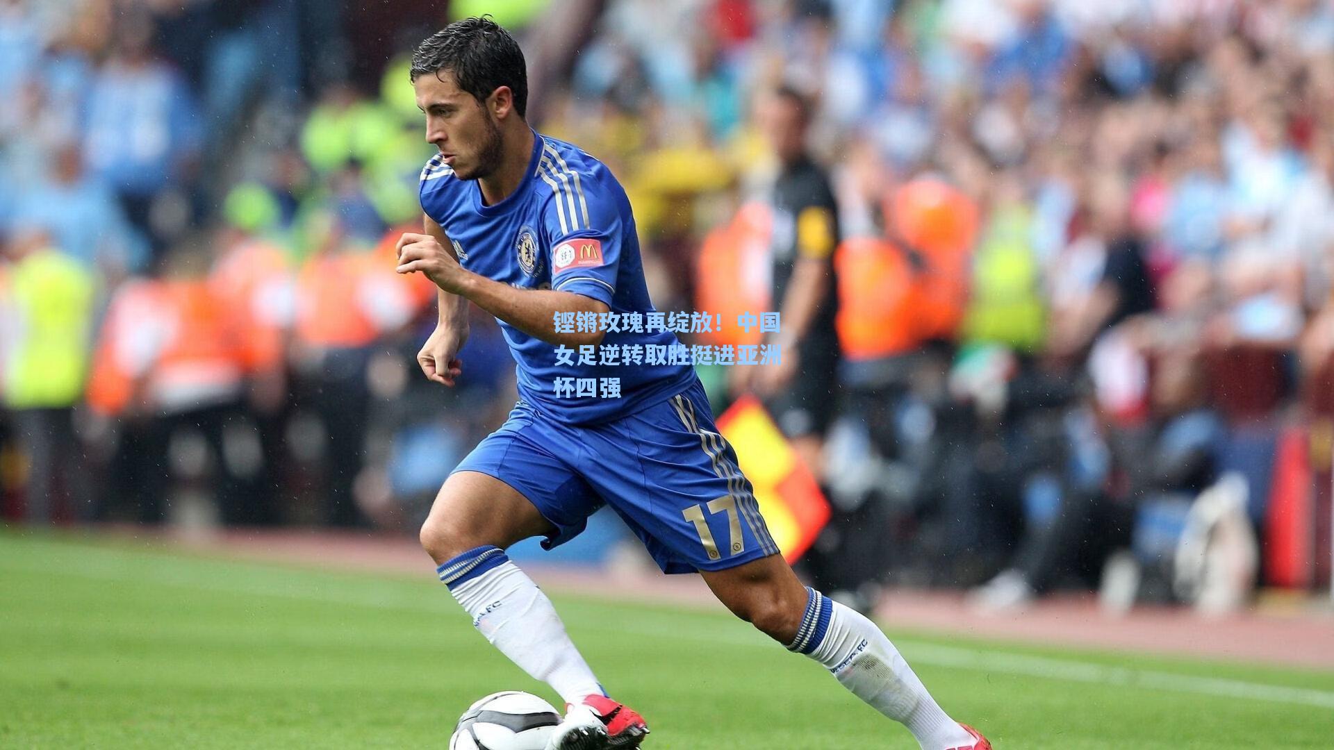铿锵玫瑰再绽放！中国女足逆转取胜挺进亚洲杯四强