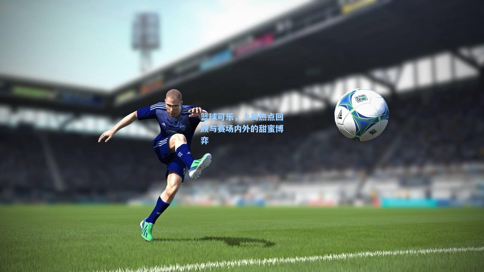 篮球可乐，上周热点回顾与赛场内外的甜蜜博弈