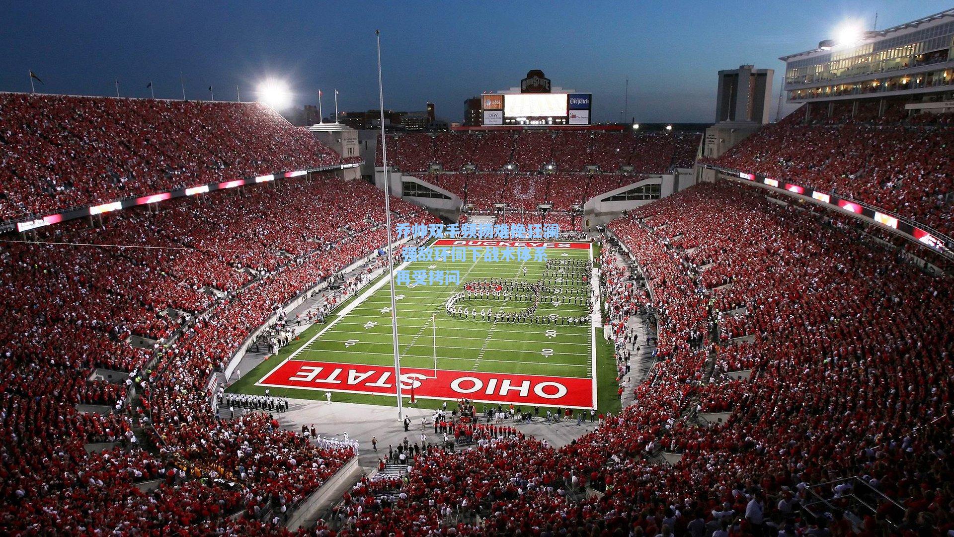 乔帅双手频扬难挽狂澜 强敌环伺下战术体系再受拷问